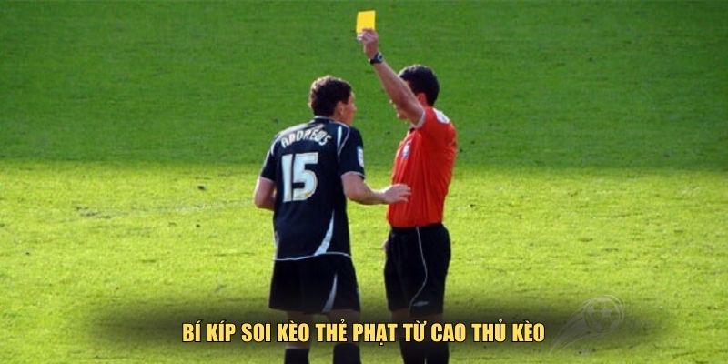 Bí kíp soi kèo thẻ phạt từ cao thủ kèo