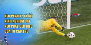 Kèo Penalty Là Gì? Kinh Nghiệm Bắt Kèo Phạt Đền Hiệu Quả