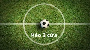 Giải mã kèo 3 cửa trong cá cược bóng đá