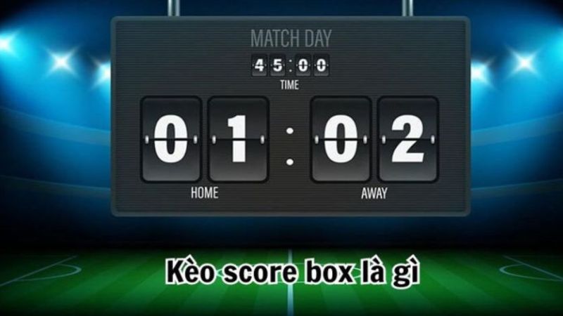 Kèo Score Box là một kèo phổ biến trong cá độ bóng đá