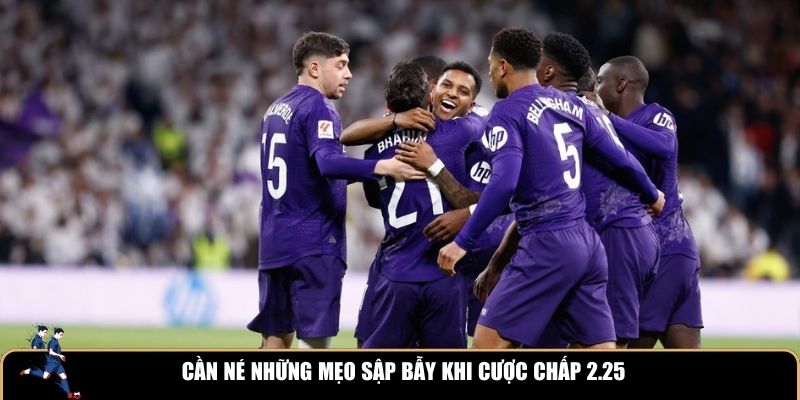 Cần né những mẹo sập bẫy khi cược chấp 2.25