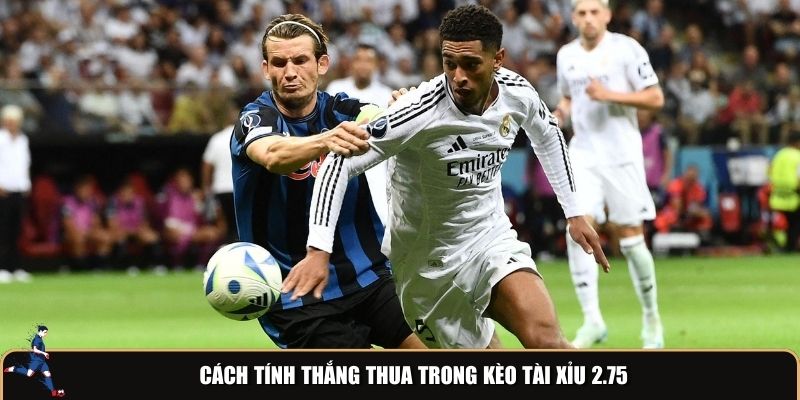 Cách tính thắng thua trong kèo tài xỉu 2.75