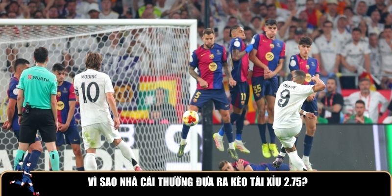 Nhà cái thường đưa ra kèo tài xỉu 2.75