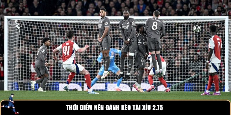 Thời điểm nên đánh kèo tài xỉu 2.75