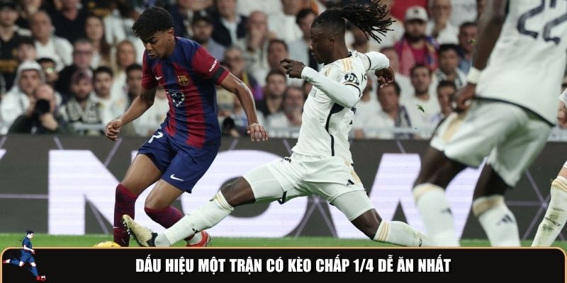 Dấu hiệu của trận có kèo chấp 1/4 dễ ăn nhất